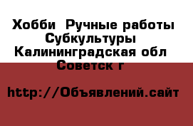 Хобби. Ручные работы Субкультуры. Калининградская обл.,Советск г.